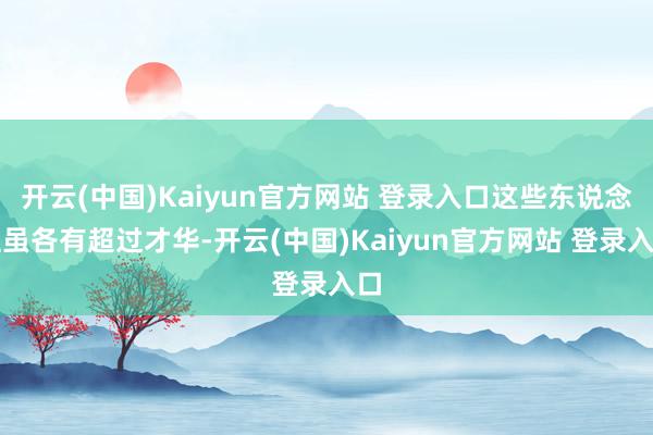 开云(中国)Kaiyun官方网站 登录入口这些东说念主虽各有超过才华-开云(中国)Kaiyun官方网站 登录入口